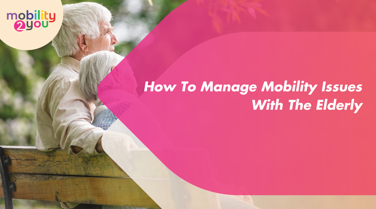 How To Manage Mobility Issues With The Elderly — Mobility 2 You