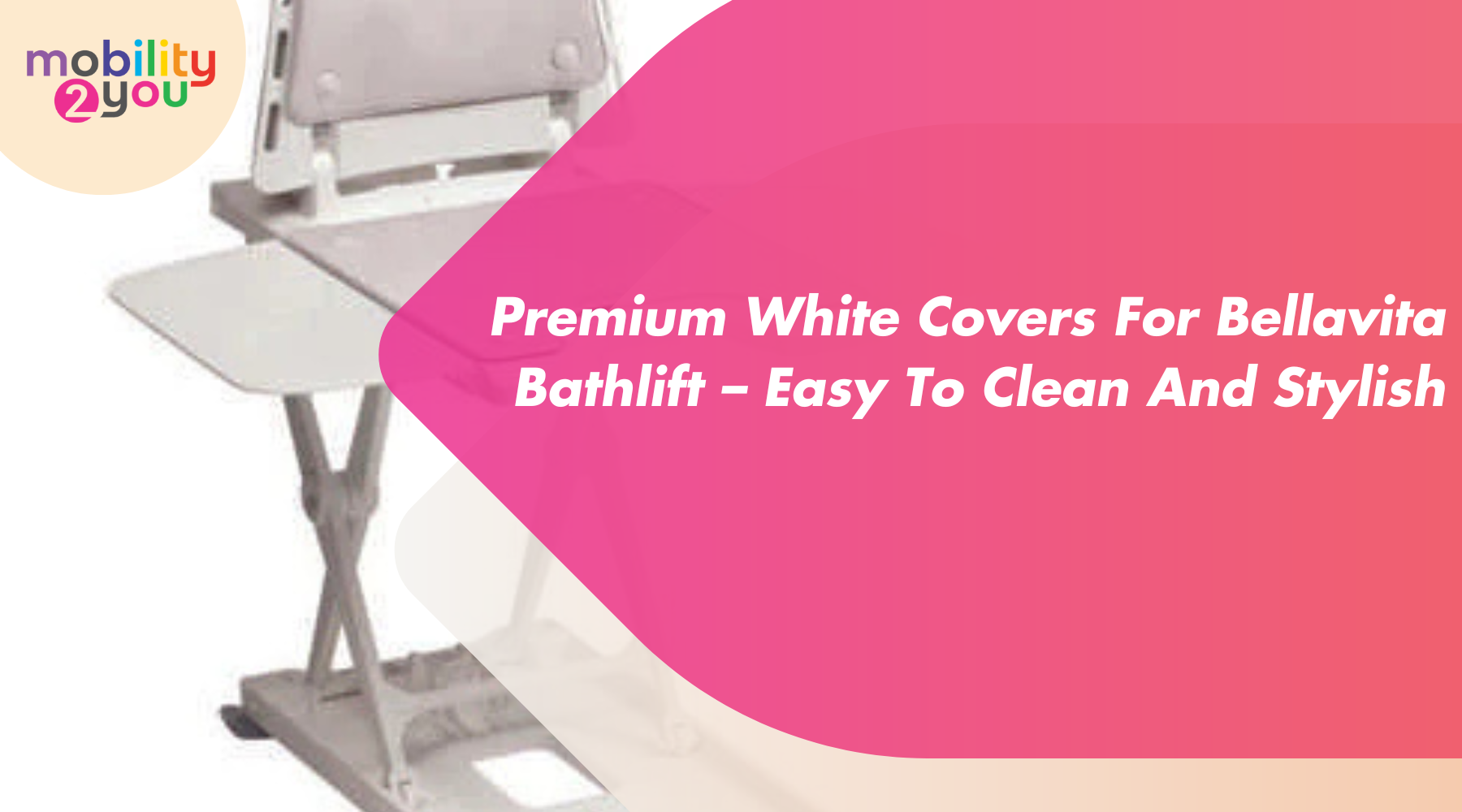 Premium white covers for Bellavita Bathlift by Mobility 2You, easy to clean and stylish design