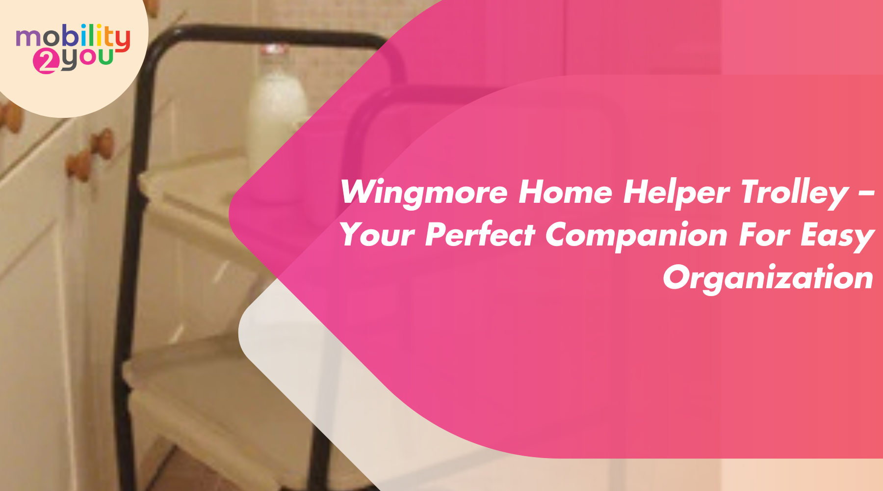 Wingmore Home Helper Trolley by Mobility 2You for easy home organization and support